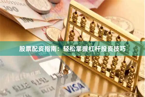 股票配资指南：轻松掌握杠杆投资技巧