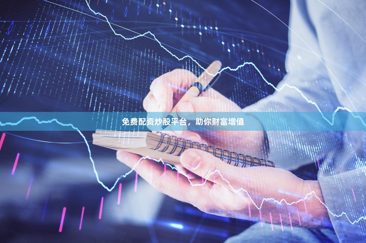 免费配资炒股平台，助你财富增值