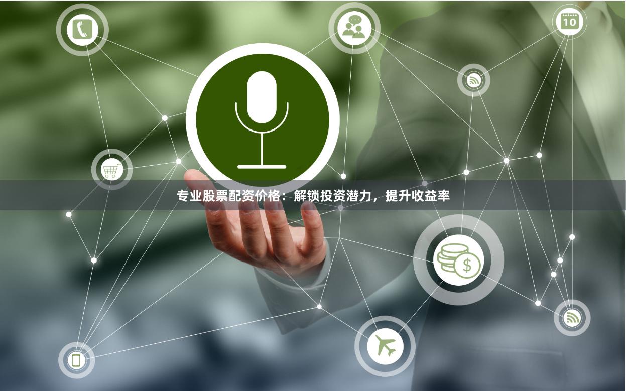 专业股票配资价格：解锁投资潜力，提升收益率