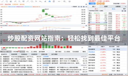 炒股配资网站指南：轻松找到最佳平台